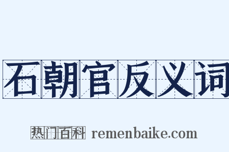 石朝官反义词是什么意思的图片